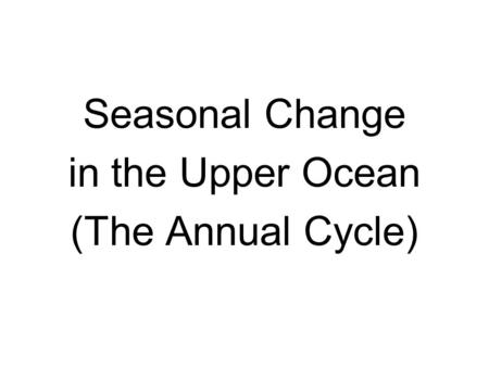 Seasonal Change in the Upper Ocean (The Annual Cycle)