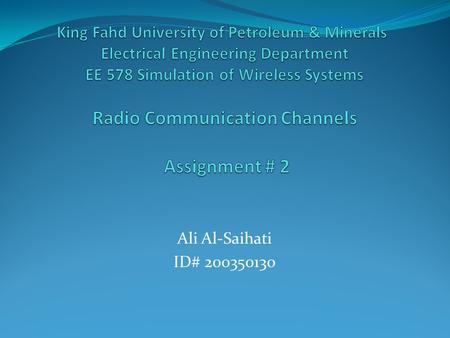 Ali Al-Saihati ID# 200350130. OUTLINE AWGN Channel. Rayleigh Fading Channel. Programs.