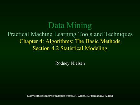 Data Mining Practical Machine Learning Tools and Techniques Chapter 4: Algorithms: The Basic Methods Section 4.2 Statistical Modeling Rodney Nielsen Many.