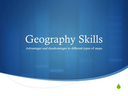 Advantages and disadvantages to different types of maps