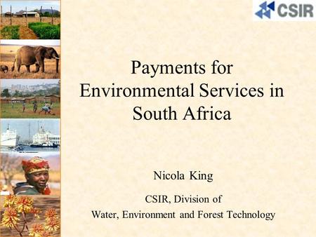 Payments for Environmental Services in South Africa Nicola King CSIR, Division of Water, Environment and Forest Technology.