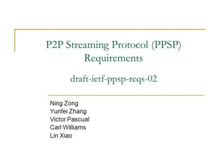 P2P Streaming Protocol (PPSP) Requirements Ning Zong Yunfei Zhang Victor Pascual Carl Williams Lin Xiao draft-ietf-ppsp-reqs-02.