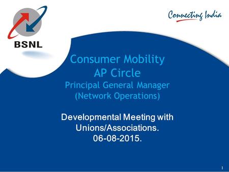 Consumer Mobility AP Circle Principal General Manager (Network Operations) Developmental Meeting with Unions/Associations. 06-08-2015. 1.