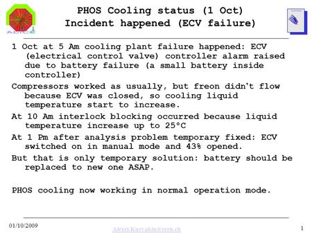 01/10/2009 1 PHOS Cooling status (1 Oct) Incident happened (ECV failure) 1 Oct at 5 Am cooling plant failure happened: ECV (electrical.