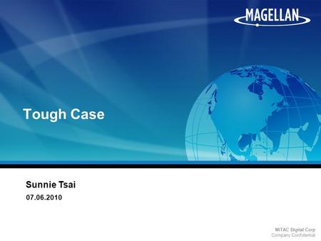 MiTAC Digital Corp Company Confidential Tough Case 07.06.2010 Sunnie Tsai.