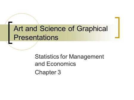 Art and Science of Graphical Presentations Statistics for Management and Economics Chapter 3.