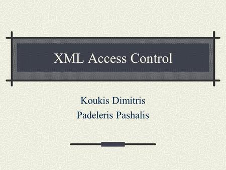 XML Access Control Koukis Dimitris Padeleris Pashalis.