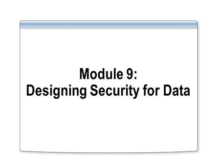 Module 9: Designing Security for Data. Overview Creating a Security Plan for Data Creating a Design for Security of Data.