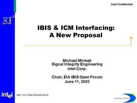 Intel Confidential  IBIS & ICM Interfacing: A New Proposal Michael Mirmak Signal Integrity Engineering Intel Corp. Chair,