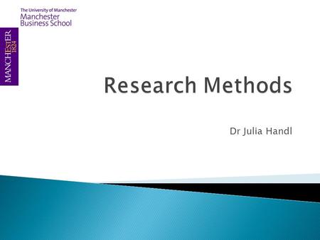 Dr Julia Handl. LearningResearchWriting Learning experiences (A1) What is research?Presenting a logical argument (A5) Organization skills (A2) Generating.