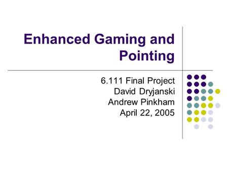 Enhanced Gaming and Pointing 6.111 Final Project David Dryjanski Andrew Pinkham April 22, 2005.