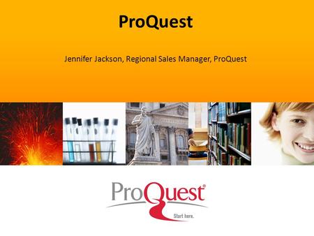 ProQuest Jennifer Jackson, Regional Sales Manager, ProQuest.