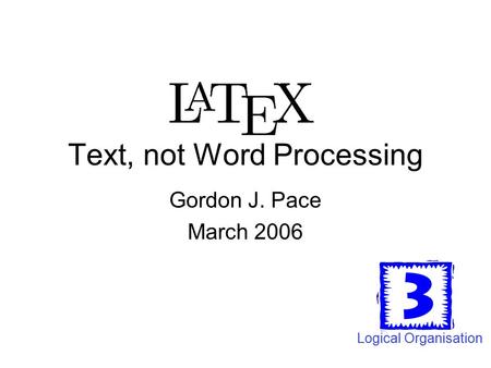 Text, not Word Processing Gordon J. Pace March 2006 Logical Organisation.