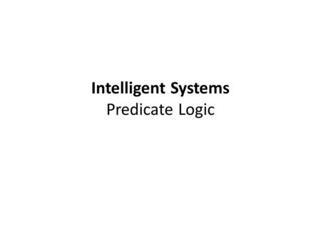 Intelligent Systems Predicate Logic. Outline Motivation Technical Solution – Syntax – Semantics – Inference Illustration by Larger Example Extensions.