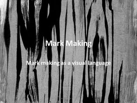 Mark Making Mark making as a visual language Grace Wynne Willson.