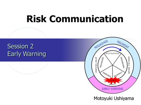 Risk Communication Session 2 Early Warning Motoyuki Ushiyama EDUCATION