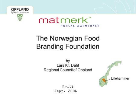 The Norwegian Food Branding Foundation by Lars Kr. Dahl Regional Council of Oppland Kriti Sept. 2006 Lillehammer.