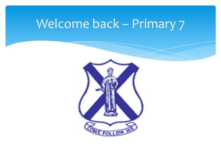 Welcome back – Primary 7. What’s in store? Things to look forward to…  Kilbowie  School show  Secondary transition visits  Graduation – Leavers’ Mass.