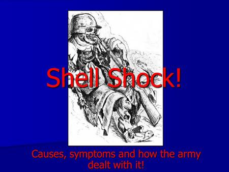 Shell Shock! Causes, symptoms and how the army dealt with it!