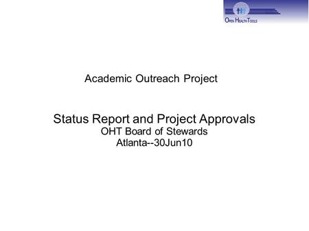 Academic Outreach Project Status Report and Project Approvals OHT Board of Stewards Atlanta--30Jun10.