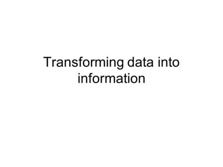 Transforming data into information