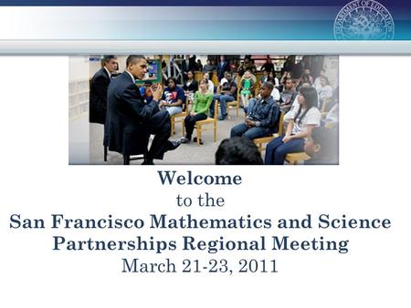 Welcome to the San Francisco Mathematics and Science Partnerships Regional Meeting March 21-23, 2011.