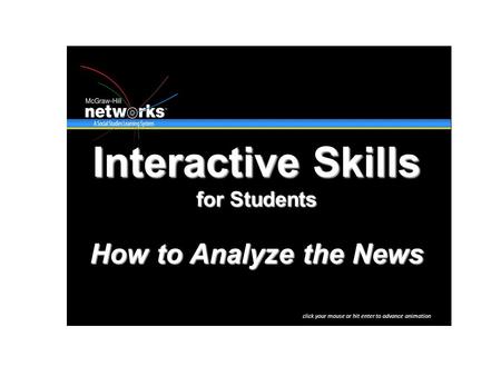 Interactive Skills for Students How to Analyze the News click your mouse or hit enter to advance animation.