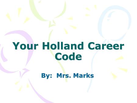 Your Holland Career Code By: Mrs. Marks. You are in high school now. What do you want to do after high school?? Do you have any ideas??