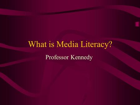 What is Media Literacy? Professor Kennedy. What is Media? Today's information and entertainment technologies communicate to us through a powerful combination.