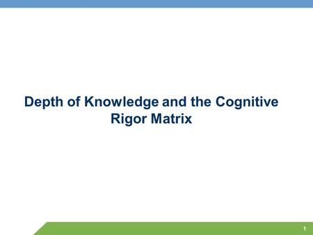 Depth of Knowledge and the Cognitive Rigor Matrix 1.