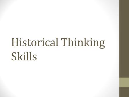 Historical Thinking Skills. Skill Type I: Chronological Reasoning Skill 1: Historical Causation Historical thinking involves the ability to identify,