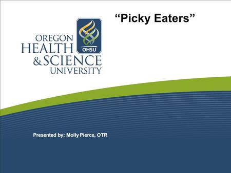 “Picky Eaters” Presented by: Molly Pierce, OTR. Sensory Feeding Challenges Food aversion Picky eater Small appetite Oral sensitivity, hypersensitive gag.