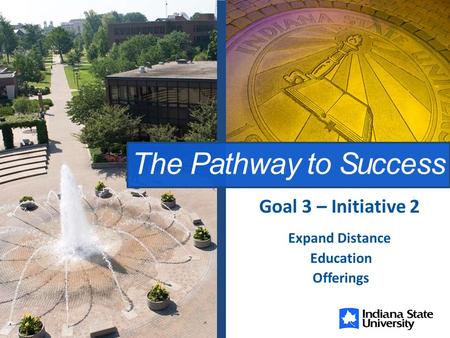 The Pathway to Success Expand Distance Education Offerings Goal 3 – Initiative 2.