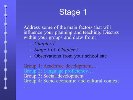 Stage 1 Address some of the main factors that will influence your planning and teaching. Discuss within your groups and draw from: Chapter 1 Stage 1 of.