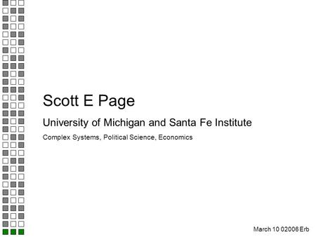 March 10 02006 Erb Scott E Page University of Michigan and Santa Fe Institute Complex Systems, Political Science, Economics.