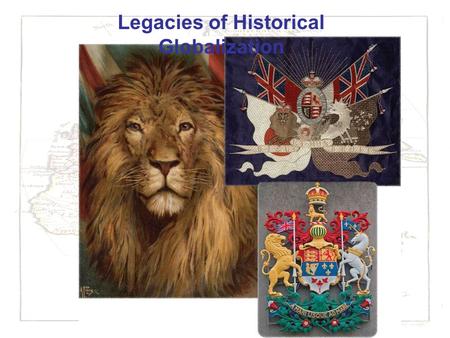 Legacies of Historical Globalization. To What Extent Do the Legacies of Historical Globalization Affect Peoples of the World? Read page 136-137 with a.