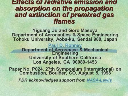 1 Effects of radiative emission and absorption on the propagation and extinction of premixed gas flames Yiguang Ju and Goro Masuya Department of Aeronautics.