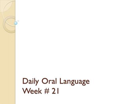 Daily Oral Language Week # 21. Directions Using your best handwriting, please write the two sentences on the next slide into your Language spiral notebook.