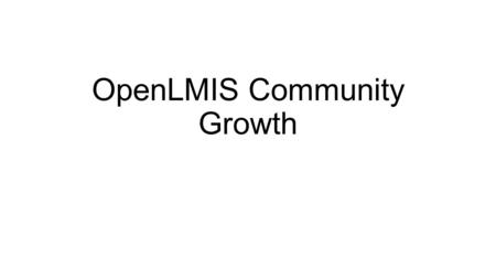 OpenLMIS Community Growth. Proposed OpenLMIS Community To-Do List Identify how we can divide our community into teams Ensure that teams can communicate.