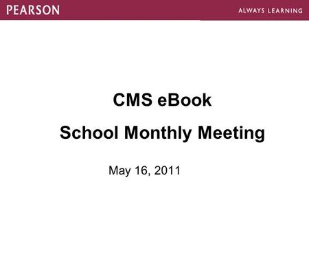 CMS eBook School Monthly Meeting May 16, 2011. Agenda V4.4 update V1.1 update Android eText app eText Digital Library Initiative Pearson Custom Library.