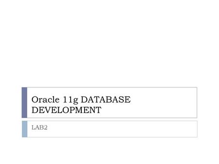 Oracle 11g DATABASE DEVELOPMENT LAB2. Chapter- 2  These commands, which could be issued from SQL*Plus or SQL Developer,  will make it possible to log.