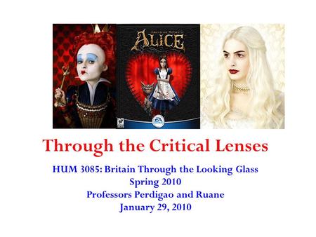 Through the Critical Lenses HUM 3085: Britain Through the Looking Glass Spring 2010 Professors Perdigao and Ruane January 29, 2010.