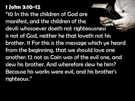 1 John 3:10-12 “10 In this the children of God are