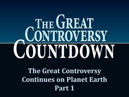 The Great Controversy Continues on Planet Earth Part 1.