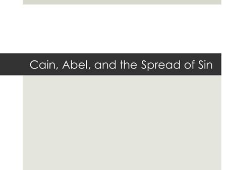 Cain, Abel, and the Spread of Sin. Three Themes of the OT  The human race is sinful  Sin spoils a good creation  God will overcome sin.