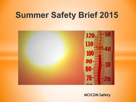 Summer Safety Brief 2015 MCICOM Safety. * Summer Driving Safety * Heat Exposure * Vehicle Temperature * Water Safety * Pet Safety.