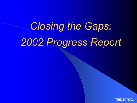 THECB 7/2002 Closing the Gaps: 2002 Progress Report.