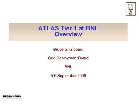 ATLAS Tier 1 at BNL Overview Bruce G. Gibbard Grid Deployment Board BNL 5-6 September 2006.