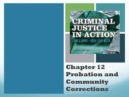 Chapter 12 Probation and Community Corrections. JUSTIFICATION Reintegration Preparing offenders to return to the community unmarred by further criminal.