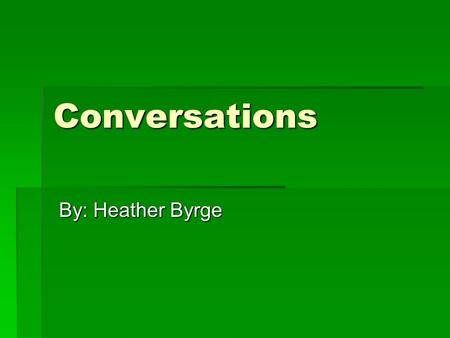 Conversations By: Heather Byrge By: Heather Byrge.